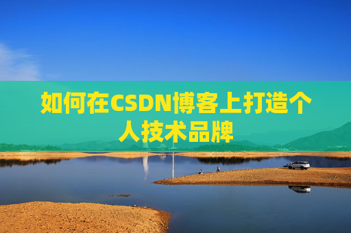 如何在CSDN博客上打造个人技术品牌